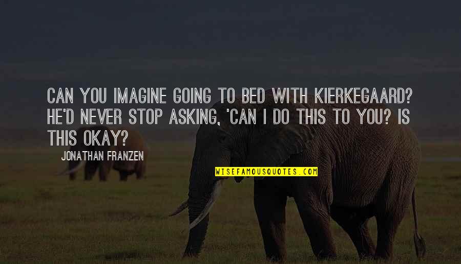 Going To Bed Quotes By Jonathan Franzen: Can you imagine going to bed with Kierkegaard?