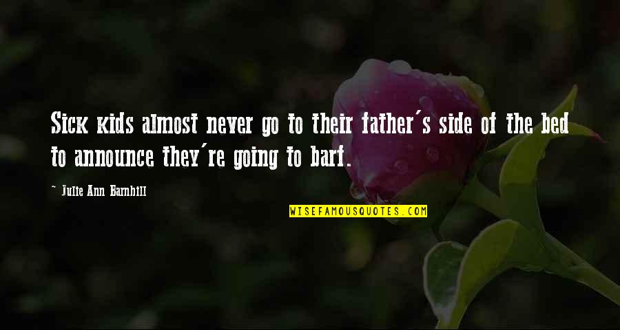 Going To Bed Quotes By Julie Ann Barnhill: Sick kids almost never go to their father's