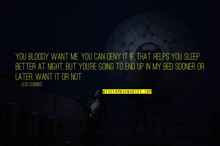 Going To Bed Quotes By Lexi Cubbins: You bloody want me. You can deny it