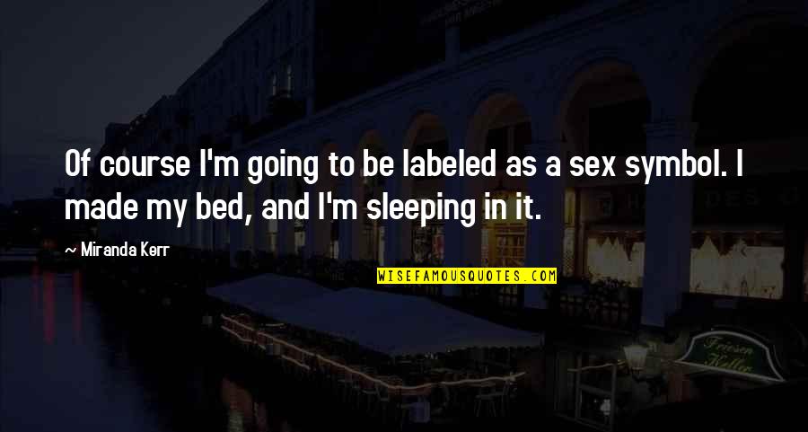 Going To Bed Quotes By Miranda Kerr: Of course I'm going to be labeled as