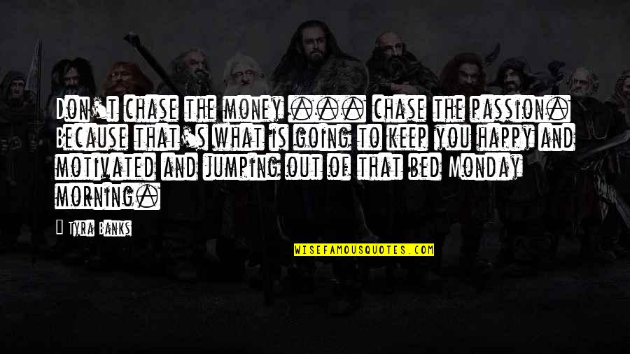 Going To Bed Quotes By Tyra Banks: Don't chase the money ... chase the passion.