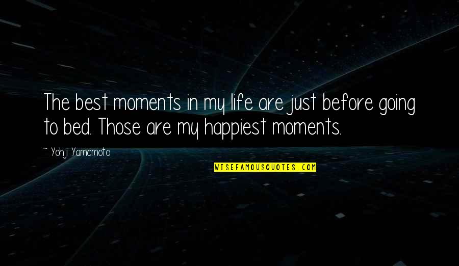 Going To Bed Quotes By Yohji Yamamoto: The best moments in my life are just