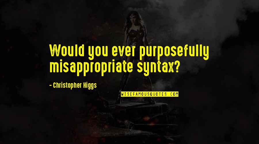 Going To Bed Smiling Quotes By Christopher Higgs: Would you ever purposefully misappropriate syntax? Going To Bed Smiling Quotes By Christopher Higgs: Would you ever purposefully misappropriate syntax?