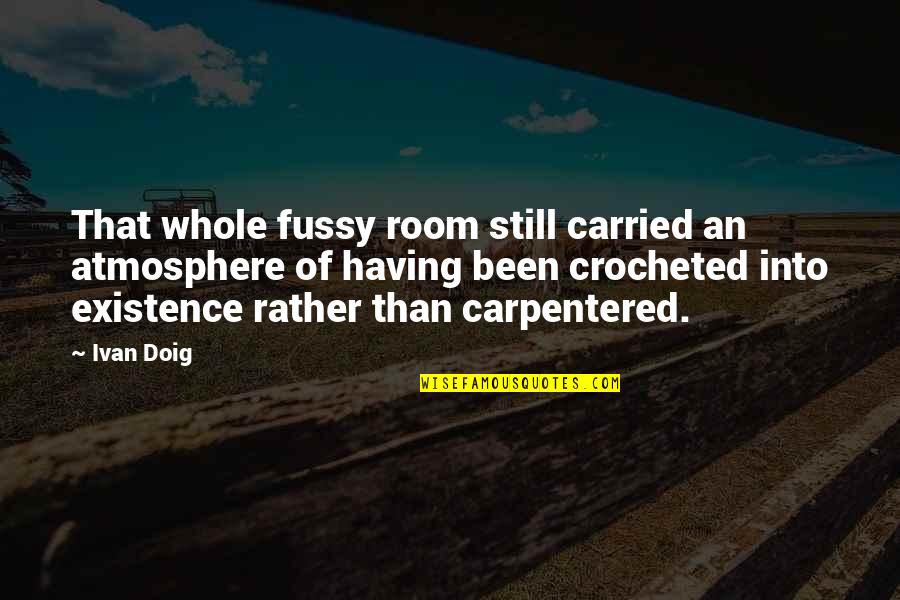 Going To Bed Upset Quotes By Ivan Doig: That whole fussy room still carried an atmosphere Going To Bed Upset Quotes By Ivan Doig: That whole fussy room still carried an atmosphere