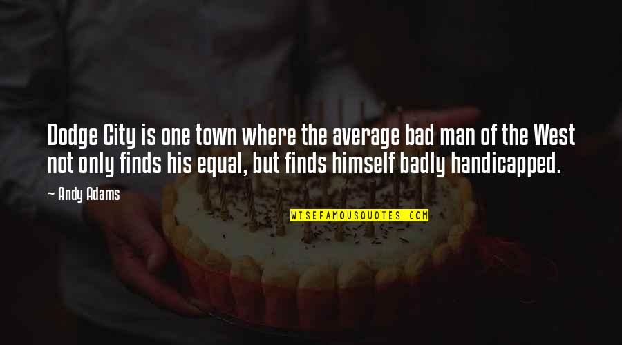 Going To Bed With A Smile Quotes By Andy Adams: Dodge City is one town where the average