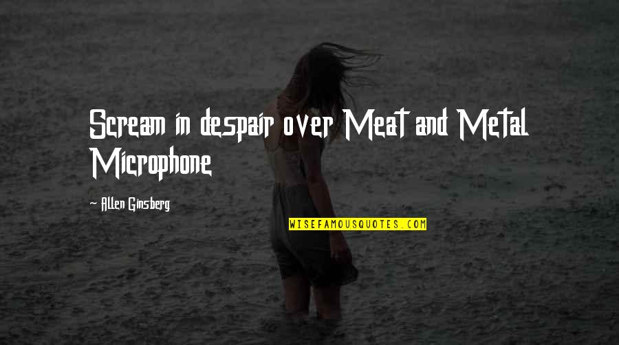 Going To Chicago Quotes By Allen Ginsberg: Scream in despair over Meat and Metal Microphone Going To Chicago Quotes By Allen Ginsberg: Scream in despair over Meat and Metal Microphone