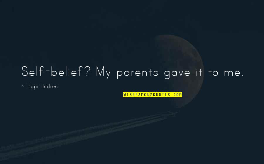 Going To Church Alone Quotes By Tippi Hedren: Self-belief? My parents gave it to me.