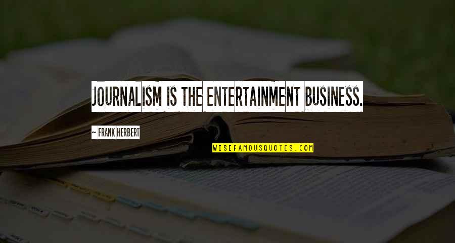 Going To Church In The Bible Quotes By Frank Herbert: Journalism is the entertainment business.