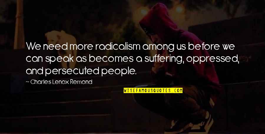 Going To Church On Sunday Quotes By Charles Lenox Remond: We need more radicalism among us before we