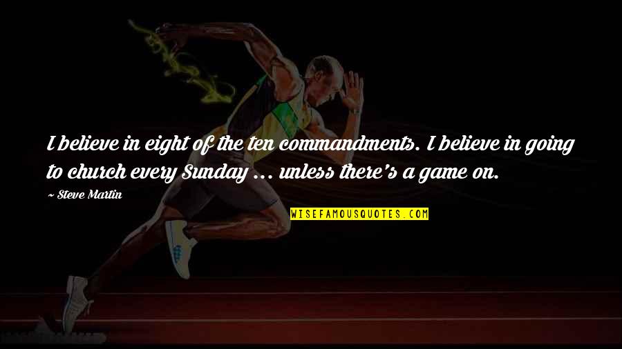 Going To Church On Sunday Quotes By Steve Martin: I believe in eight of the ten commandments.