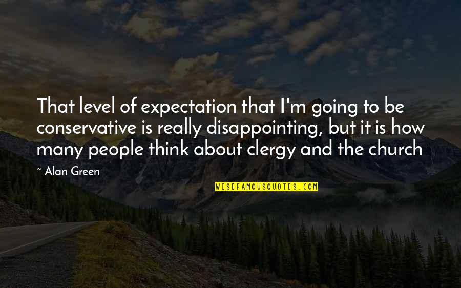 Going To Church Quotes By Alan Green: That level of expectation that I'm going to