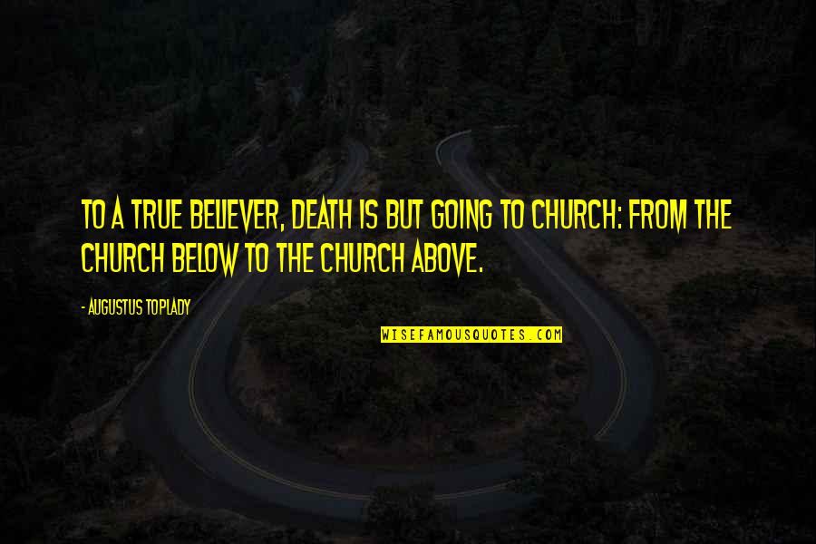 Going To Church Quotes By Augustus Toplady: To a true believer, death is but going
