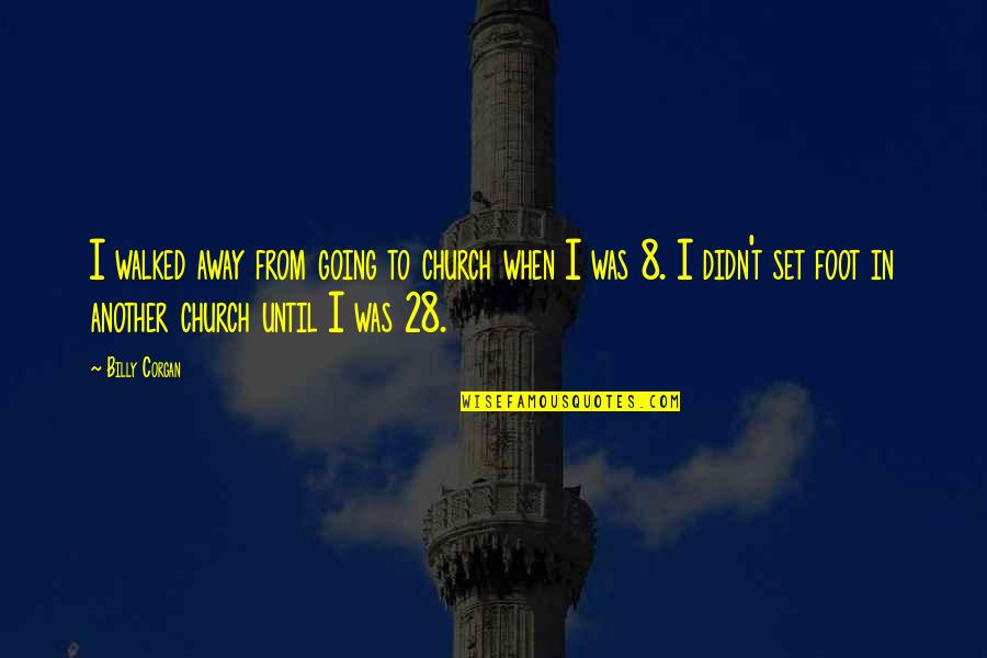Going To Church Quotes By Billy Corgan: I walked away from going to church when Going To Church Quotes By Billy Corgan: I walked away from going to church when