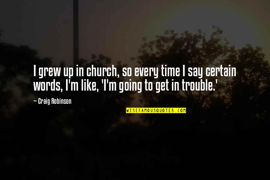 Going To Church Quotes By Craig Robinson: I grew up in church, so every time