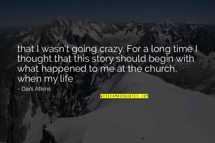 Going To Church Quotes By Dani Atkins: that I wasn't going crazy. For a long