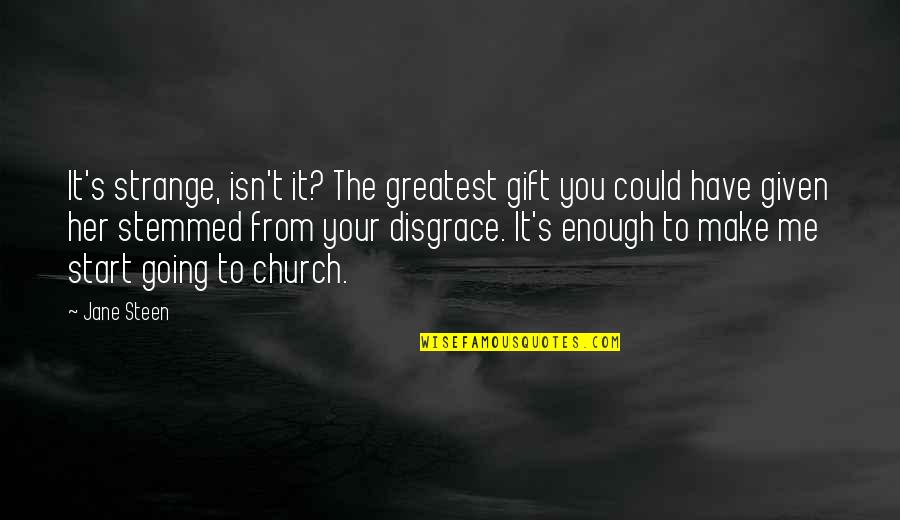 Going To Church Quotes By Jane Steen: It's strange, isn't it? The greatest gift you