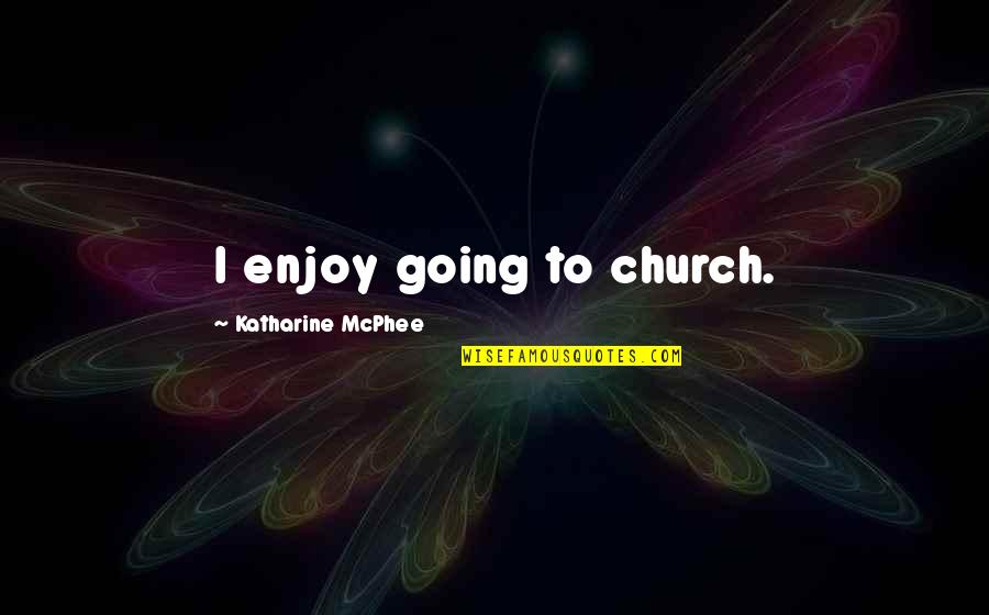 Going To Church Quotes By Katharine McPhee: I enjoy going to church.