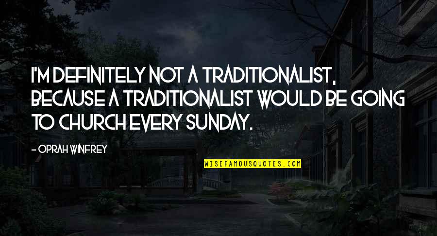 Going To Church Quotes By Oprah Winfrey: I'm definitely not a traditionalist, because a traditionalist Going To Church Quotes By Oprah Winfrey: I'm definitely not a traditionalist, because a traditionalist