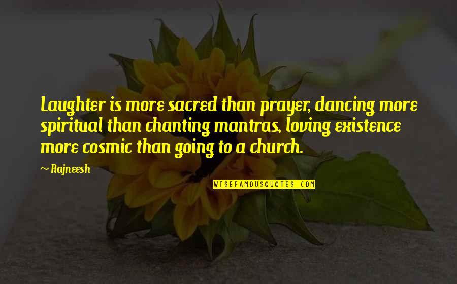 Going To Church Quotes By Rajneesh: Laughter is more sacred than prayer, dancing more