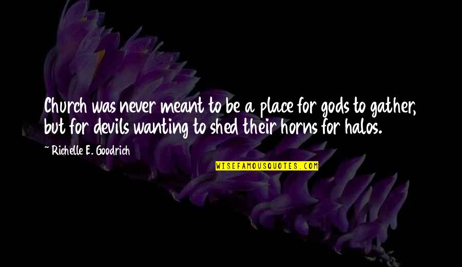 Going To Church Quotes By Richelle E. Goodrich: Church was never meant to be a place