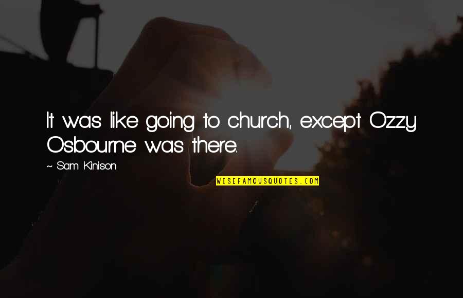 Going To Church Quotes By Sam Kinison: It was like going to church, except Ozzy