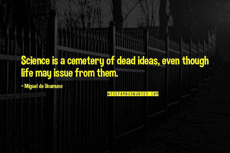 Going To College And Leaving Family Quotes By Miguel De Unamuno: Science is a cemetery of dead ideas, even Going To College And Leaving Family Quotes By Miguel De Unamuno: Science is a cemetery of dead ideas, even