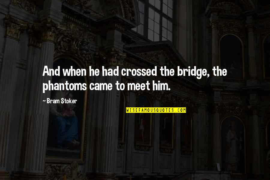 Going To College And Leaving Your Boyfriend Quotes By Bram Stoker: And when he had crossed the bridge, the