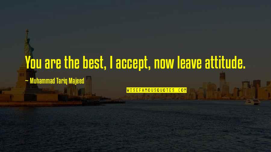 Going To Die Alone Quotes By Muhammad Tariq Majeed: You are the best, I accept, now leave
