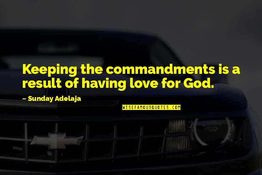 Going To Die Alone Quotes By Sunday Adelaja: Keeping the commandments is a result of having