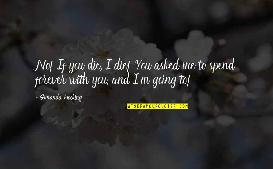 Going To Die Soon Quotes By Amanda Hocking: No! If you die, I die! You asked