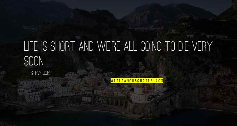 Going To Die Soon Quotes By Steve Jobs: Life is short and we're all going to Going To Die Soon Quotes By Steve Jobs: Life is short and we're all going to