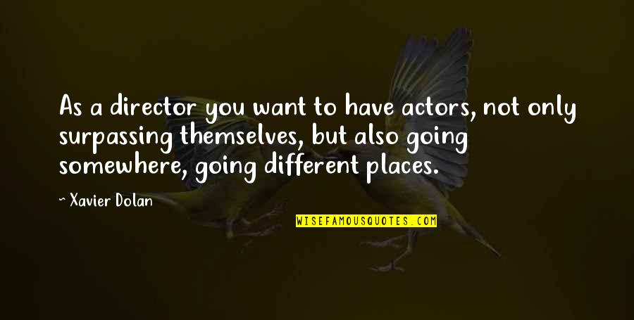 Going To Different Places Quotes By Xavier Dolan: As a director you want to have actors,
