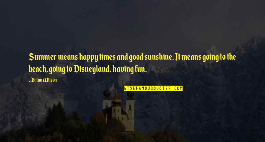 Going To Disneyland Quotes By Brian Wilson: Summer means happy times and good sunshine. It