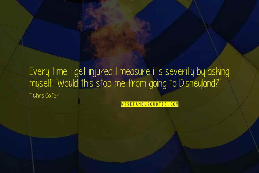Going To Disneyland Quotes By Chris Colfer: Every time I get injured I measure it's