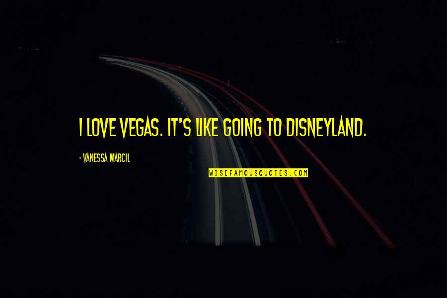 Going To Disneyland Quotes By Vanessa Marcil: I love Vegas. It's like going to Disneyland.