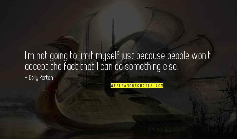 Going To Do Something Quotes By Dolly Parton: I'm not going to limit myself just because