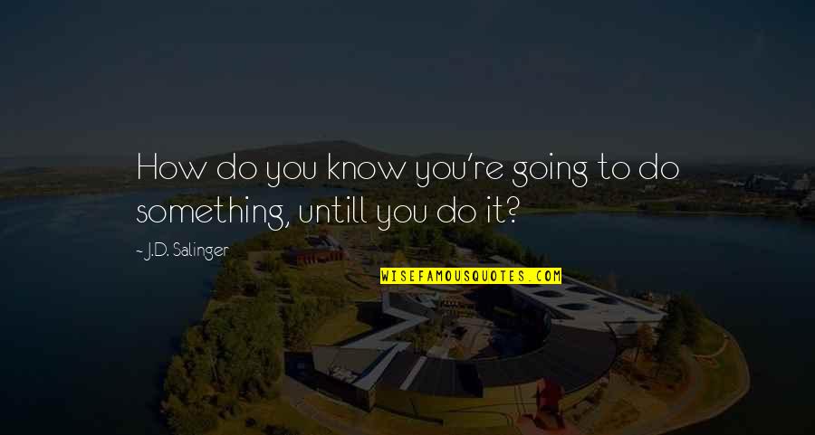 Going To Do Something Quotes By J.D. Salinger: How do you know you're going to do
