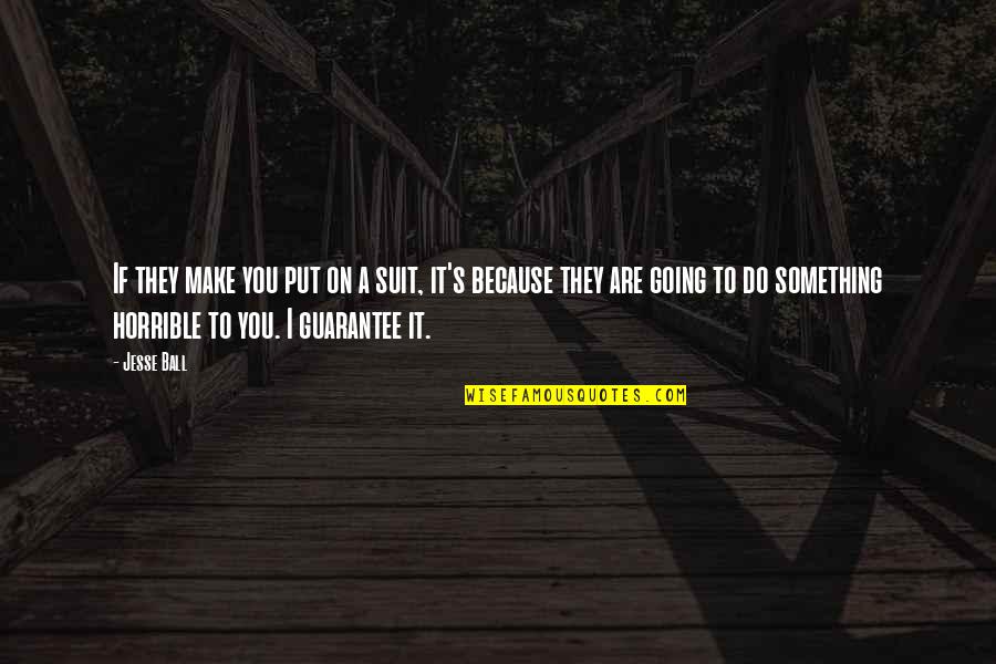 Going To Do Something Quotes By Jesse Ball: If they make you put on a suit,