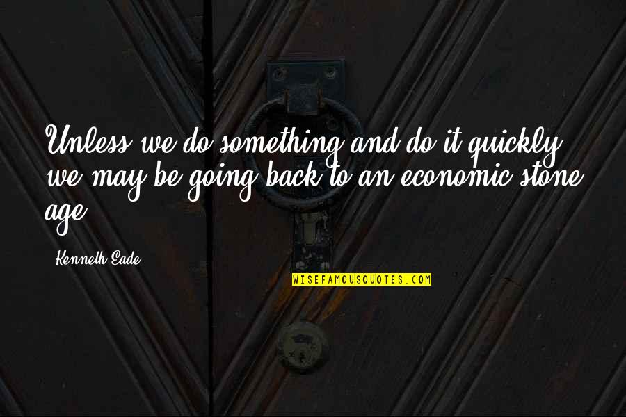 Going To Do Something Quotes By Kenneth Eade: Unless we do something and do it quickly,