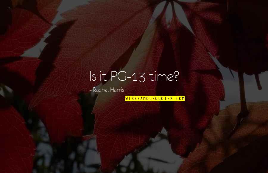 Going To Dubai Quotes By Rachel Harris: Is it PG-13 time? Going To Dubai Quotes By Rachel Harris: Is it PG-13 time?