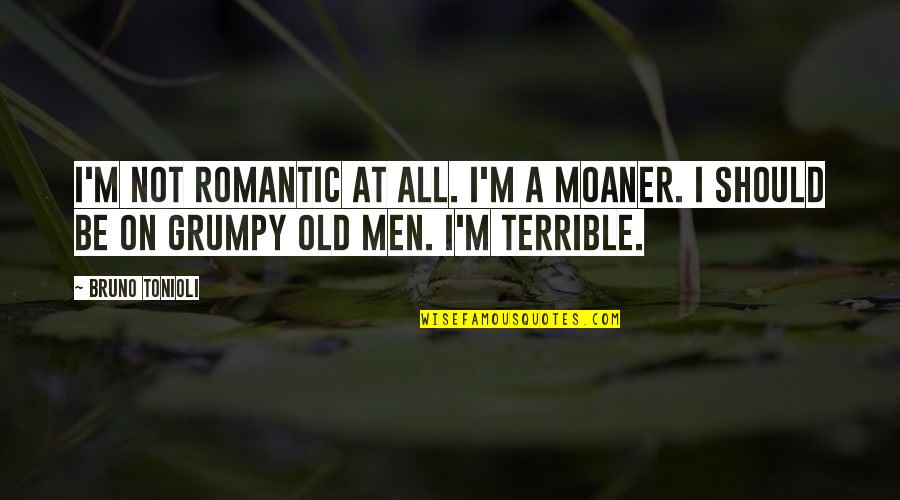 Going To Farm Quotes By Bruno Tonioli: I'm not romantic at all. I'm a moaner.