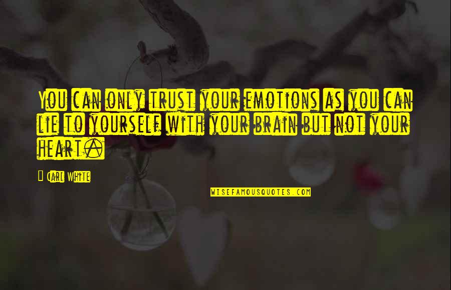 Going To Farm Quotes By Carl White: You can only trust your emotions as you Going To Farm Quotes By Carl White: You can only trust your emotions as you