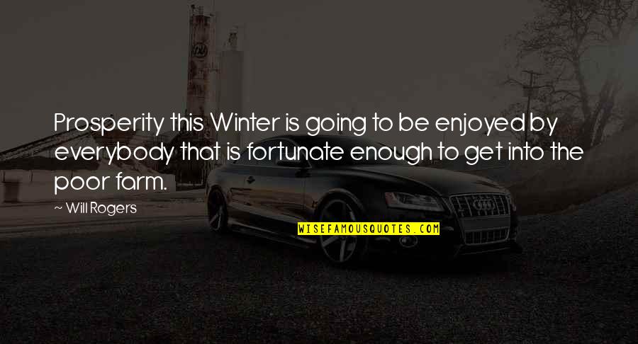 Going To Farm Quotes By Will Rogers: Prosperity this Winter is going to be enjoyed Going To Farm Quotes By Will Rogers: Prosperity this Winter is going to be enjoyed