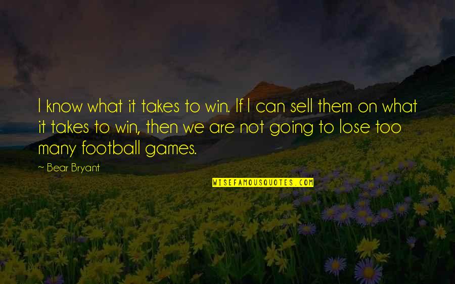 Going To Football Games Quotes By Bear Bryant: I know what it takes to win. If