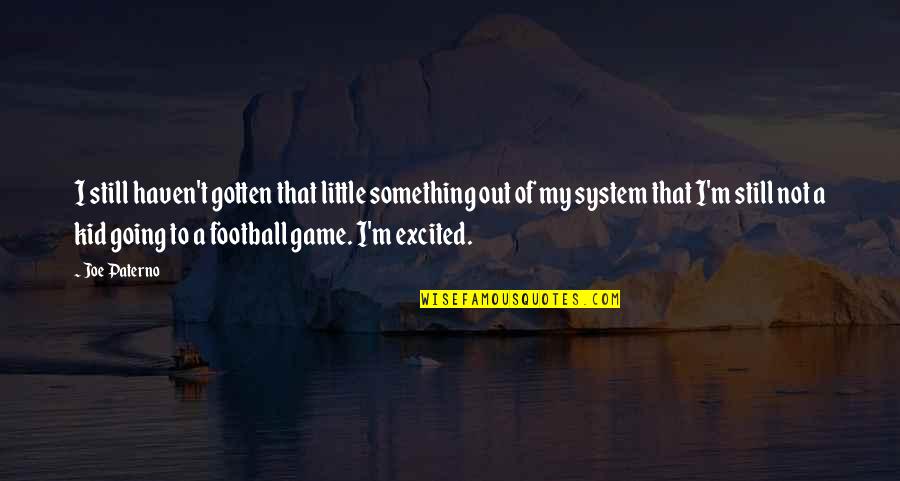 Going To Football Games Quotes By Joe Paterno: I still haven't gotten that little something out
