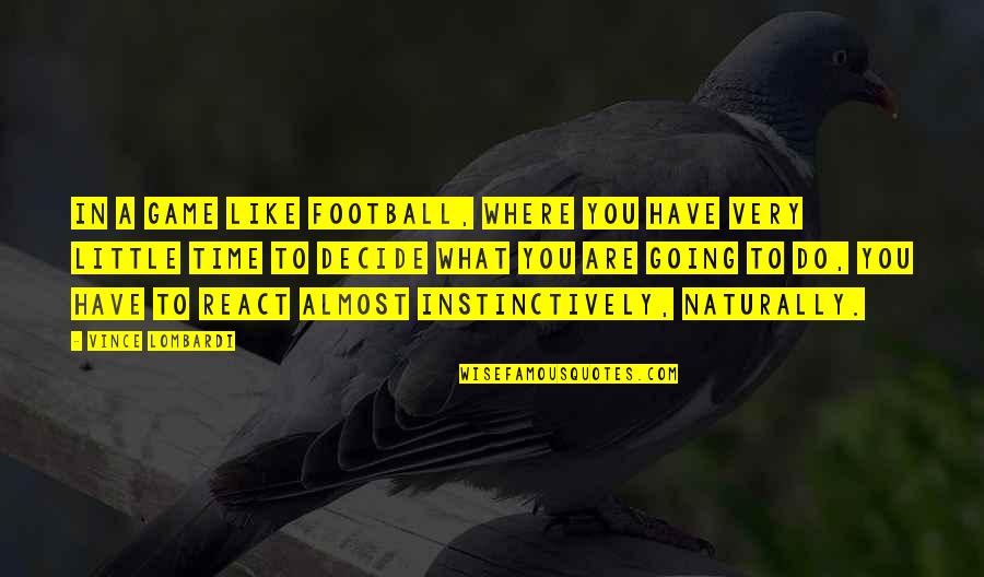 Going To Football Games Quotes By Vince Lombardi: In a game like football, where you have