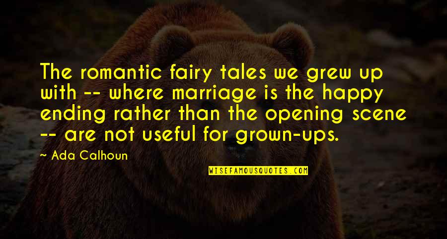 Going To Gallows Quotes By Ada Calhoun: The romantic fairy tales we grew up with Going To Gallows Quotes By Ada Calhoun: The romantic fairy tales we grew up with