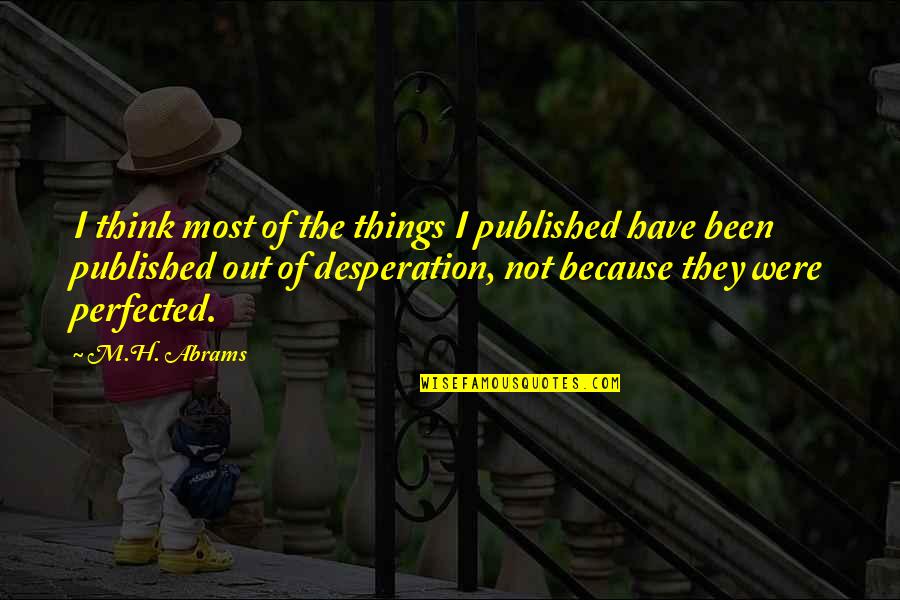 Going To Gallows Quotes By M.H. Abrams: I think most of the things I published Going To Gallows Quotes By M.H. Abrams: I think most of the things I published
