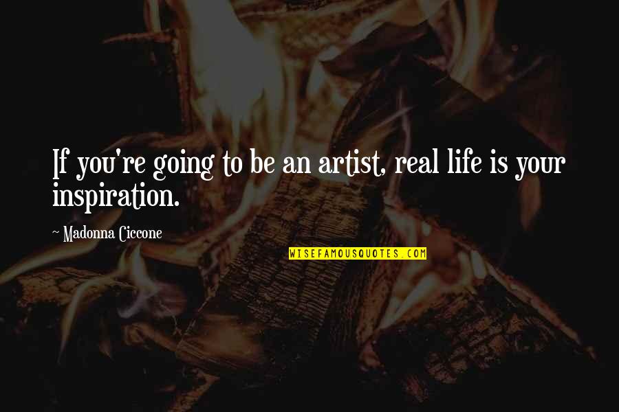 Going To Gallows Quotes By Madonna Ciccone: If you're going to be an artist, real Going To Gallows Quotes By Madonna Ciccone: If you're going to be an artist, real