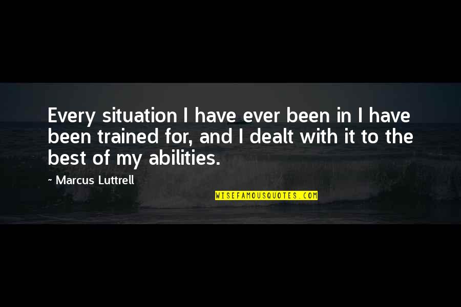 Going To Gallows Quotes By Marcus Luttrell: Every situation I have ever been in I Going To Gallows Quotes By Marcus Luttrell: Every situation I have ever been in I